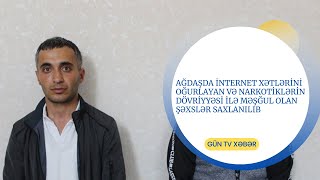 Ağdaşda internet xətlərini oğurlayan və narkotiklərin dövriyyəsi ilə məşğul olan şəxslər saxlanılıb