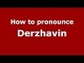 How to pronounce Derzhavin (Russian/Russia) - PronounceNames.com