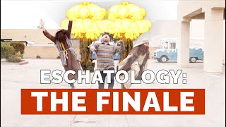 Eschatology: THE FINALE