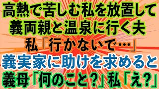 【スカッとする話】高熱で苦しんでいる私を放置して義実家を優先する夫「両親と温泉に行ってくる」私「行かないで」義実家に助けを求め電話をすると、義母「何のこと？」私「え？」→結果