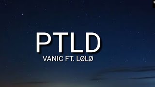 Vanic - PTLD (Lyrics) ft. LØLØ