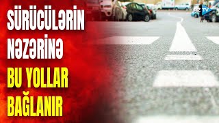 Bu tarixdə Bakıda bəzi yollara giriş olmayacaq: səbəbi açıqlandı