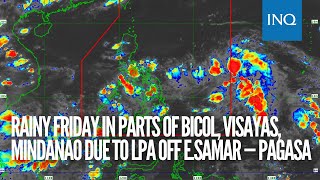 Rainy Friday in parts of Bicol, Visayas, Mindanao due to LPA off E.Samar — Pagasa