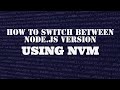 How to switch between node versions using NVM