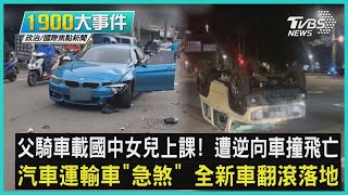 父騎車載國中女兒上課! 遭逆向車撞飛亡 汽車運輸車「急煞」 全新車翻滾落地｜1900大事件｜TVBS新聞｜20230105 @TVBSNEWS01