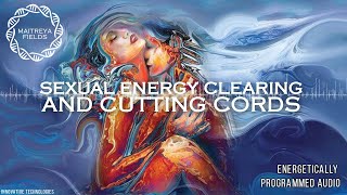 Sexual Energy Clearing and Cutting Cords / Energetically Programmed Audio / Maitreya Reiki™