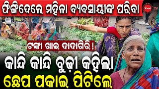 ଫିଙ୍ଗିଦେଲେ ମହିଳା ବ୍ୟବସାୟୀଙ୍କ ପରିବା | କାନ୍ଦି କାନ୍ଦି ବୁଢୀ କହିଲା ଛେପ ପକାଇ ପିଟିଲେ | Dinanka TV |