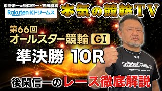 西武園競輪GⅠ 第66回オールスター競輪2023 準決勝｜後閑信一のレース徹底解説【本気の競輪TV】