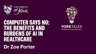 Zoe Porter - Computer says no: the benefits and burdens of AI in healthcare (YorkTalks 2024)