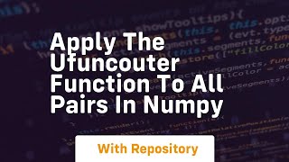 apply the ufuncouter function to all pairs in numpy