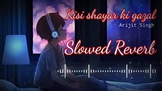 Kisi Shayar Ki Gazal {Slowed+Reverb } Arijit singh lo-fi songs