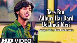 Tere Bin Adhuri Hai Dard Bekhudi Meri ( official video songs ) Amarjeet Jaikar Ft. Himesh Reshammiya