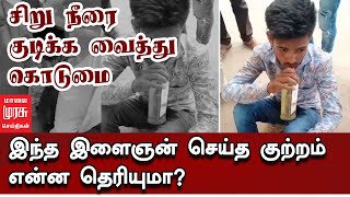 சிறு நீரை குடிக்க வைத்து கொடுமை – இந்த இளைஞன் செய்த குற்றம் என்ன தெரியுமா?