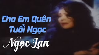 Cho Em Quên Tuổi Ngọc - NGỌC LAN ( nhạc chất lượng cao lossless)