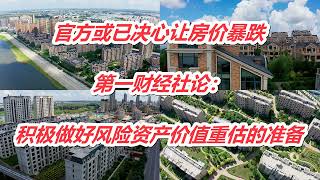 官方或已决心让房价暴跌 第一财经社论：积极做好风险资产价值重估的准备