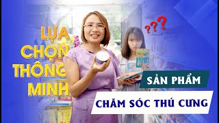 BÁC SĨ ƠI | HƯỚNG DẪN LỰA CHỌN THỨC ĂN & PHỤ KIỆN CHO CHĂM SÓC THÚ CƯNG