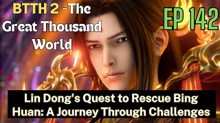 [EP142] Lin Dong's Quest to Rescue Bing Huan: A Journey Through Challenges