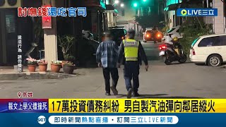 為了17萬放火殺人! 17萬投資債務糾紛 男自製汽油彈向鄰居縱火│記者 何正鳳 黃啟超│【LIVE大現場】20230105│三立新聞台