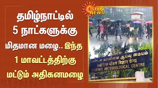 தமிழ்நாட்டில் 5 நாட்களுக்கு மிதமான மழை.. இந்த 1 மாவட்டத்திற்கு மட்டும் அதிகனமழை | Sun News