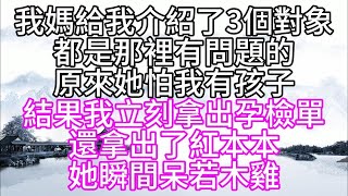 我媽給我介紹了3個對象都，是那裡有問題的，原來她怕我有孩子，結果我立刻拿出孕檢單，還拿出了紅本本，她瞬間呆若木雞