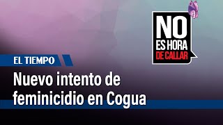 Nuevo intento de feminicidio en Cogua, Cundinamarca | El Tiempo