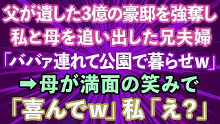 【スカッとする話】父が遺した3億の豪邸を強奪した兄夫婦が私と母を追い出した。兄嫁「ババァ連れて公園で暮らせw」私「そんな…」→母が満面の笑みで「喜んでw」私「え？」実は…【修羅場】