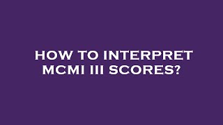 How to interpret mcmi iii scores?