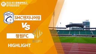 [K5 충북권역리그] SMC엔지니어링 vs 청원FC Highlight