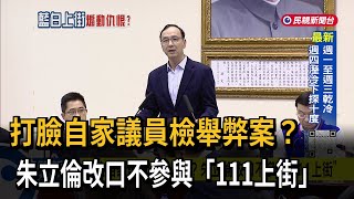 打臉自家議員檢舉弊案？朱立倫改口不參與「111上街」－民視台語新聞