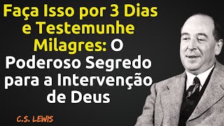 Faça Isso por 3 Dias e Testemunhe Milagres: O Poderoso Segredo para a Intervenção de Deus |C.S Lewis