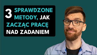 3 skuteczne metody by zacząć pracę nad zadaniem