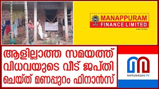 വീട്ടില്‍ ആളില്ലാത്ത സമയത്ത് വീട് ജപ്തി ചെയ്തതായി പരാതി I Manappuram Finance