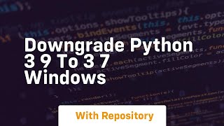 downgrade python 3 9 to 3 7 windows