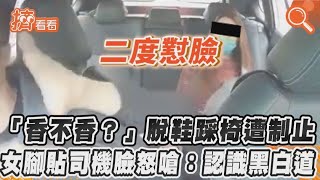 「香不香?」脫鞋採椅遭制止 女腳貼司機臉怒嗆:認識黑白道｜TVBS新聞｜擠看看#Shorts