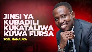 LIFE WISDOM: JINSI YA KUBADILI KUKATALIWA KUWA FURSA - JOEL NANAUKA