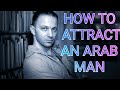 How to Attract An Arabic Man And The Magical Man- Melting Phrase / Dating An Arabian