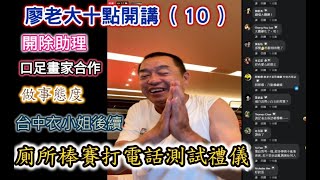 廖老大十點開講 10  #開除助理  #做事態度  #外勞看護  #口足畫家合作  #台中衣小姐後續