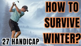 How To Survive the Winter as a High Handicap Golfer | 27 Handicap