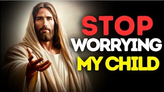 𝙂𝙤𝙙 𝙈𝙚𝙨𝙨𝙖𝙜𝙚: Stop Worrying My Child, I Am Your God | God Message Today | God's Message Now