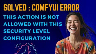 SOLVED - ComfyUI Error - This action is not allowed with this security level configuration