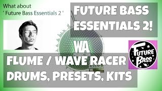 Future Bass Essentials 2 [10 Construction Kits / 2GB+ of Flume, Wave Racer Inspired Samples Presets]