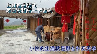 上山捡点柴火，再回来招待一下客人，小伙的田园生活就是那么朴实无华【南方小杨】