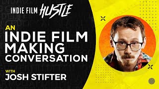 An Indie Film Making Conversation with Josh Stifter // Indie Film Hustle Talks