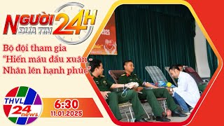 Người đưa tin 24H (6h30 ngày 11/01/2025) - Bộ đội tham gia “Hiến máu đầu xuân - Nhân lên hạnh phúc”