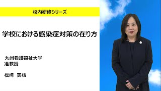 学校における感染症対策の在り方（九州看護福祉大学 松﨑 美枝）：校内研修シリーズ№.164