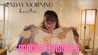 Sunday Morning Knits Podcast #6 | December and January FOs, current WIPS and SO MUCH YARN!!!