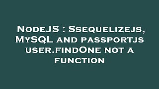 NodeJS : Ssequelizejs, MySQL and passportjs user.findOne not a function