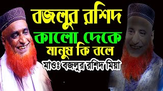 বজলুর রশিদ কালো দেখে মানুষ কি বলে,মাওঃ বজলুর রশিদ মিয়া২০২৫