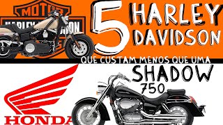 5 HARLEY DAVIDSON que CUSTAM MENOS que uma HONDA SHADOW 750