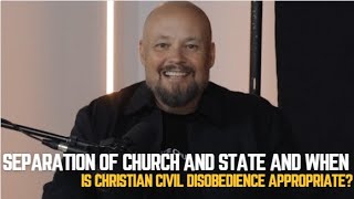 Separation of Church and State and when is Christian Civil Disobedience appropriate?